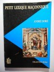 DORÉ André,Petit lexique maçonnique en forme de dictionnaire à l'usage des Loges et des Francs-Maçons que la Maçonnerie intéresse.